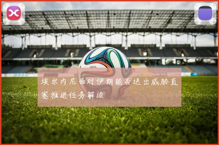 埃尔内尼面对伊朗能否送出威胁直塞推进任务解读