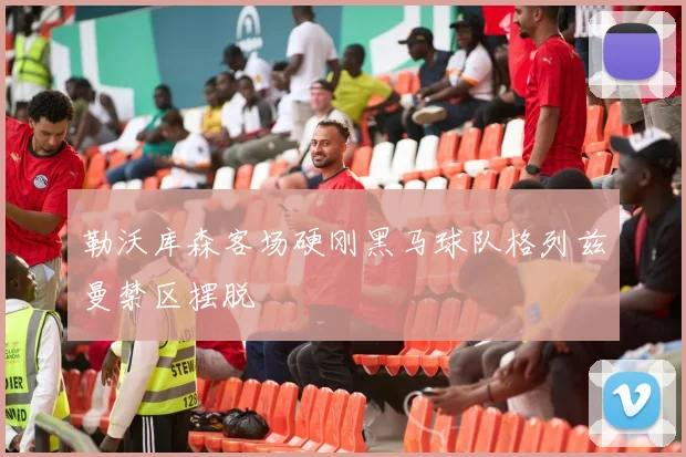 勒沃库森客场硬刚黑马球队格列兹曼禁区摆脱